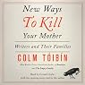 New Ways to Kill Your Mother: Writers and Their Families
