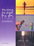 Finding the Wheel`s Hub: Tales and Thoughts on the Endurance Athletic Lifestyle