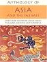 Mythology of Asia and the Far East: Myths and Legends of China, Japan, Thailand, Malaysia and Indonesia (Mythology Of...): Myths and Legends of China, ... Malaysia and Indonesia (Mythology Of...)