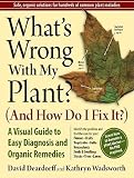 Whats Wrong with My Plant? (and How Do I Fix It?): A Visual Guide to Easy Diagnosis and Organic Remedies   [WHATS WRONG W/MY PLANT AND HOW] [Paperback]