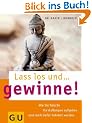 Lass los und ...  gewinne!: Wie Sie falsche Vorstellungen aufgeben reich daf�r belohnt werden (Text-Ratgeber)