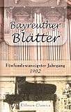 Bayreuther Bl�tter: Deutsche Zeitschrift im Geiste Richard Wagners; herausgegeben von Hans von Wolzogen. Jahrgang 25. 1902 - unknown author