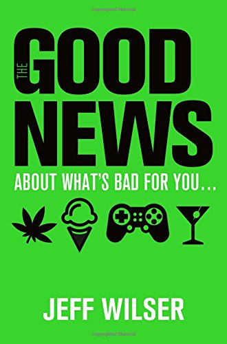 The Good News About What's Bad for You . . . The Bad News About What's Good for You