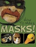 How to Make Masks!: Easy New Way to Make a Mask for Masquerade, Halloween and Dress-Up Fun, With Just Two Layers of Fast-Setting Paper Mache