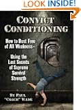 Convict Conditioning: How to Bust Free of All Weakness-Using the Lost Secrets of Supreme Survival Strength
