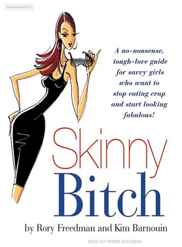 Skinny Bitch: A No-Nonsense, Tough-Love Guide for Savvy Girls Who Want to Stop Eating Crap and Start Looking Fabulous