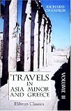Travels in Asia Minor and Greece: A New Edition, with Corrections and Remarks by Nicholas Revett, Esq.. Volume 2