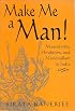 Make Me A Man!: Masculinity, Hinduism, And Nationalism In India (S U N Y Series in Religious Studies)