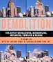 Demolition: The Art of Demolishing, Dismantling, Imploding, Toppling and Razing