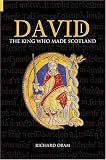 David I: The King Who Made Scotland (Revealing History)