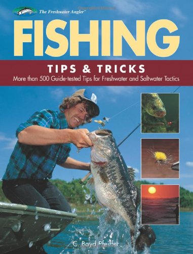 Fishing Tips & Tricks: More Than 500 Guide-tested Tips for Freshwater and Saltwater Tactics (The Freshwater Angler)