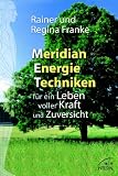 Meridian Energie Techniken f&uuml;r ein Leben voller Kraft und Zuversicht - Rainer und Regina Franke
