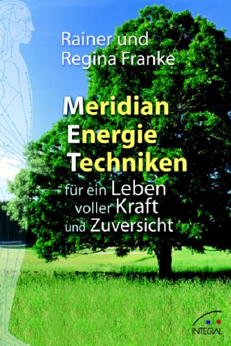 Meridian Energie Techniken für ein Leben voller Kraft und Zuversicht Meridian Energie Techniken für ein Leben voller Kraft und Zuversicht