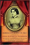 America's Joan of Arc: The Life of Anna Elizabeth Dickinson