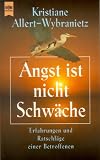 Angst ist nicht Schw&auml;che - Erfahrungen und Ratschl&auml;ge einer Betroffenen. - Kristiane Allert-Wybranietz, Kristiane Allert- Wybranietz