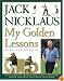 My Golden Lessons: 100-Plus Ways to Improve Your Shots, Lower Your Scores and Enjoy Golf Much, Much More