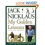 My Golden Lessons: 100-Plus Ways to Improve Your Shots, Lower Your Scores and Enjoy Golf Much, Much More