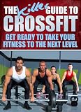 The Killer Guide To Crossfit: Get Ready To Take Your Fitness To The Next Level (Crossfit Workouts)