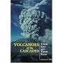 Volcanoes of the Cascades: Their Rise and Their Risks (Falcon Guide)