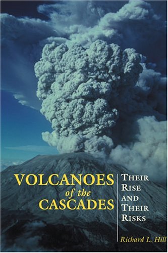 Volcanoes of the Cascades: Their Rise and Their Risks (Falcon Guide)