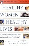 Healthy Women, Healthy Lives: A Guide to Preventing Disease, from the Landmark Nurses` Health Study (Harvard Medical School Book)