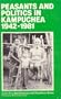 Peasants and Politics in Kampuchea 1942-1981