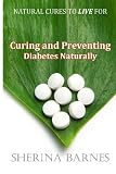 Curing And Preventing Diabetes Naturally: Natural Cures To Live For