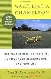 Walk Like a Chameleon: Use Your Animal Instincts to Improve Your Relationships and Your Life