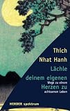 L&auml;chle deinem eigenen Herzen zu - Wege zu einem achtsamen Leben. - Thich Nhat Hanh, Thich Nhat Hanh