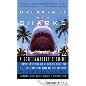 Breakfast with Sharks: A Screenwriter's Guide to Getting the Meeting, Nailing the Pitch, Signing the De al, and Navigating the Murky Waters of Hollywood