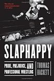 Slaphappy: Pride, Prejudice, and Professional Wrestling