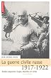 La guerre civile russe 1917-1921 : Arm�es paysannes, rouges, blanches et vertes