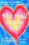 WHAT WOULD LOVE DO NOW?