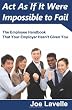 Act As If It Were Impossible To Fail: The Employee Handbook That Your Employer Hasn't Given You