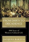 From Dawn to Decadence: 1500 to the Present: 500 Years of Western Cultural Life Jacques Barzun