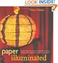 Paper Illuminated: 15 Projects for Making Handcrafted Luminaria, Lanterns, Screens, Lamp Shades and Window Treatments