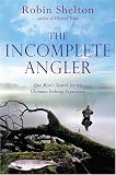 The Incomplete Angler: One Man's Search for His Ultimate Fishing Experience