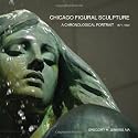 Chicago Figural Sculpture: A Chronological Portrait  1871-1923 (Volume 1)