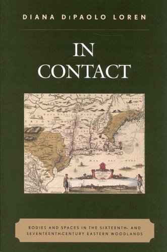In Contact: Bodies and Spaces in the Sixteenth- and Seventeenth-Century Eastern Woodlands (Issues in Eastern Woodlands Archaeology)