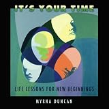 It's Your Time: Life Lessons for New Beginnings