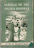 Sandals on the golden highway;: A life of Junipero Serra