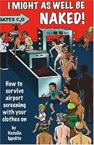 I Might as Well Be Naked!: How to Survive Airport Screening with Your Clothes on