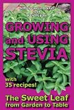 Growing and Using Stevia: The Sweet Leaf from Garden to Table with 35 Recipes
