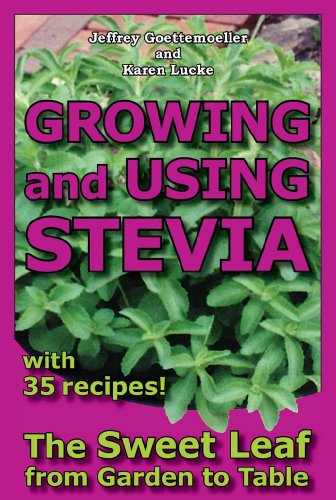 Growing and Using Stevia: The Sweet Leaf from Garden to Table with 35 Recipes