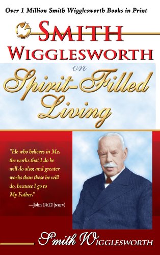 Smith Wigglesworth on Spirit-Filled Living