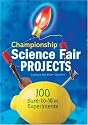 Championship Science Fair Projects: 100 Sure-to-Win Experiments
