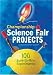 Championship Science Fair Projects: 100 Sure-to-Win Experiments
