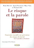 Le risque et la parole : Construire ensemble une pr�vention des risques du travail dans l'agriculture et l'industrie