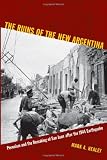 The Ruins of the New Argentina: Peronism and the Remaking of San Juan after the 1944 Earthquake