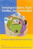 Investing in Children, Youth, Families, and Communities: Strengths-Based Research and Policy